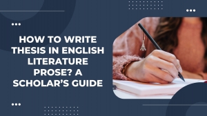How to Write Thesis in English Literature Prose? A Scholar’s Guide